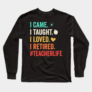 I Came I Taught I Loved I Retired Teacher Funny Retirement Pullover Hoodie Long Sleeve T-Shirt